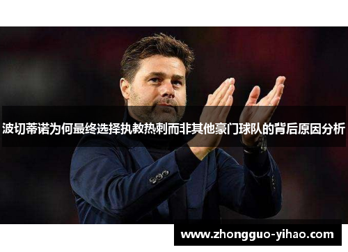 波切蒂诺为何最终选择执教热刺而非其他豪门球队的背后原因分析
