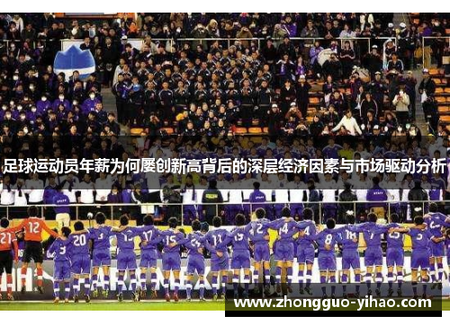 足球运动员年薪为何屡创新高背后的深层经济因素与市场驱动分析
