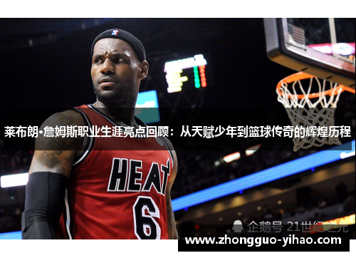 莱布朗·詹姆斯职业生涯亮点回顾：从天赋少年到篮球传奇的辉煌历程