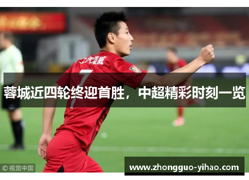 蓉城近四轮终迎首胜，中超精彩时刻一览