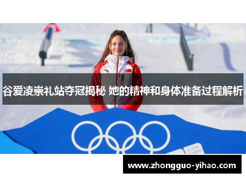 谷爱凌崇礼站夺冠揭秘 她的精神和身体准备过程解析