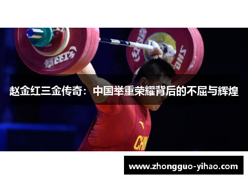 赵金红三金传奇：中国举重荣耀背后的不屈与辉煌