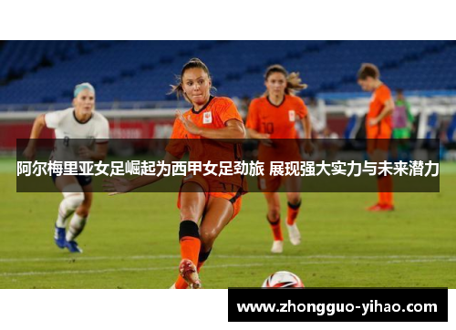 阿尔梅里亚女足崛起为西甲女足劲旅 展现强大实力与未来潜力