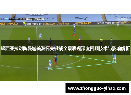 穆西亚拉对阵曼城美洲杯关键战全景表现深度回顾技术与影响解析