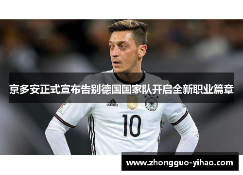 京多安正式宣布告别德国国家队开启全新职业篇章