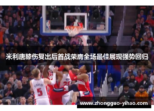 米利唐膝伤复出后首战荣膺全场最佳展现强势回归