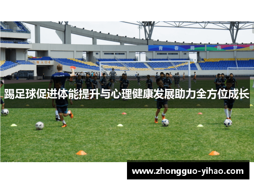 踢足球促进体能提升与心理健康发展助力全方位成长