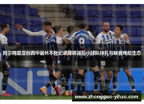 阿尔梅里亚创西甲最长不胜纪录降级背后小球队挣扎与联赛残酷生态